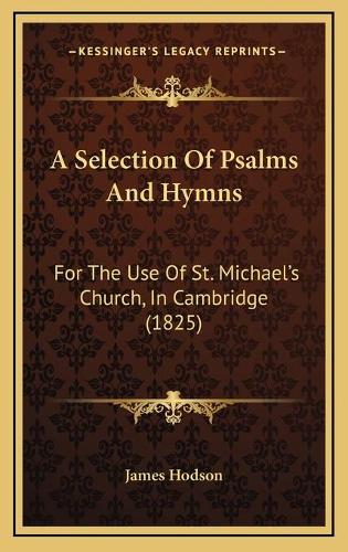 A Selection Of Psalms And Hymns: For The Use Of St. Michael's Church, In Cambridge (1825)