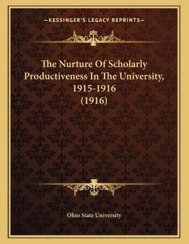 The Nurture Of Scholarly Productiveness In The University, 1915-1916 (1916)