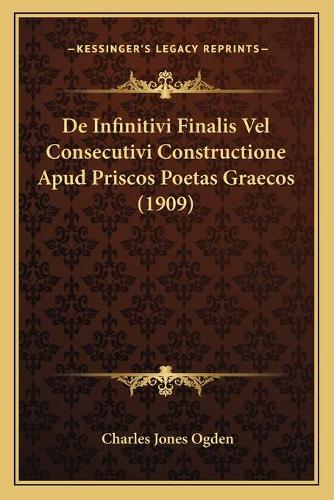 De Infinitivi Finalis Vel Consecutivi Constructione Apud Priscos Poetas Graecos (1909): (Latin)