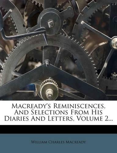 Macready's Reminiscences, And Selections From His Diaries And Letters, Volume 2...