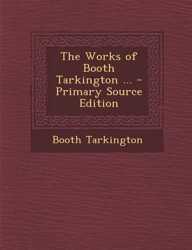 The Works of Booth Tarkington ...