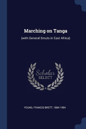 Marching on Tanga: (with General Smuts in East Africa)