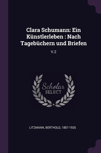 Clara Schumann: Ein Künstlerleben: Nach Tagebüchern und Briefen: V.2