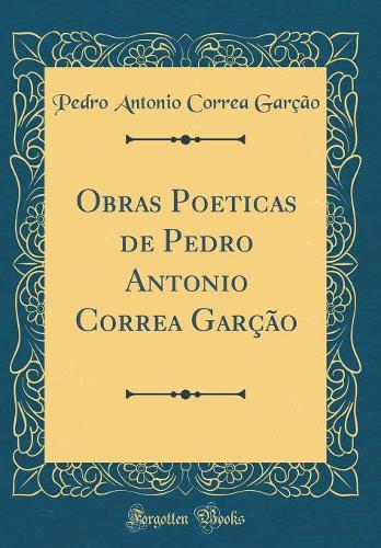 Obras Poeticas de Pedro Antonio Correa Garção (Classic Reprint)