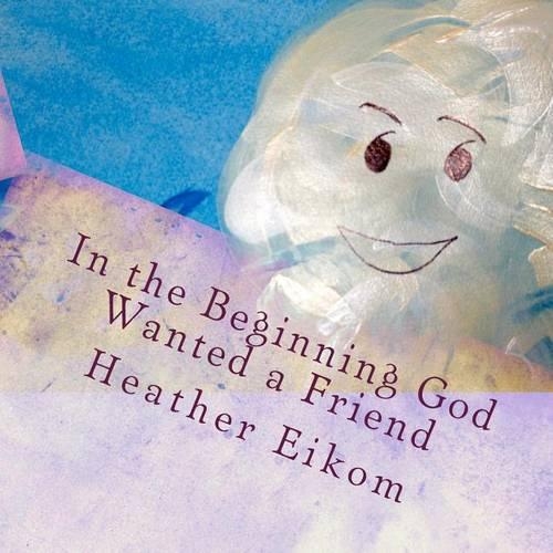 In the Beginning God Wanted a Friend: The story of how God made us(English)