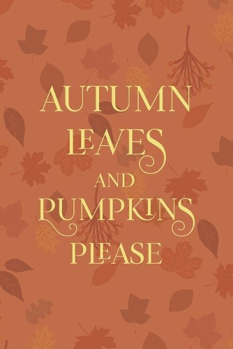Autumn Leaves And Pumpkin Please: All Purpose 6x9 Blank Lined Notebook Journal Way Better Than A Card Trendy Unique Gift Tangerine Autumn Fall