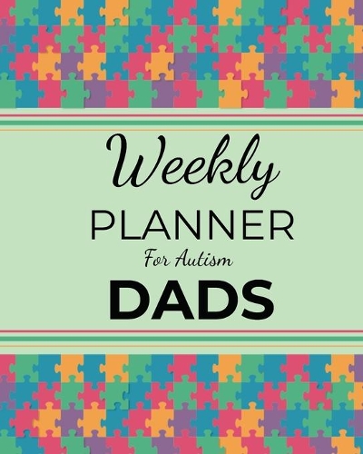 Weekly PLANNER For Autism DADS: A Journal For Parents To Document A Child's Progress and Achievements With Colorful Autism Awareness Book Cover(Vol.1)