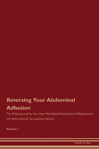 Reversing Your Abdominal Adhesion: The 30 Day Journal for Raw Vegan Plant-Based Detoxification & Regeneration with Information & Tips (Updated Edition) Volume 1