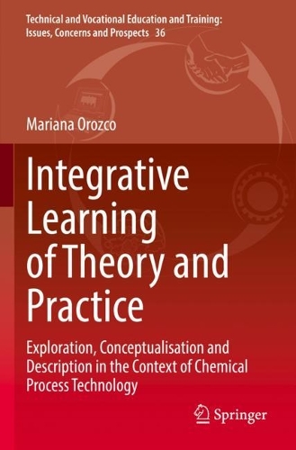 Integrative Learning of Theory and Practice: Exploration, Conceptualisation and Description in the Context of Chemical Process Technology(36 Technical and Vocational Education and Training: Issues, Concerns and Prospects)