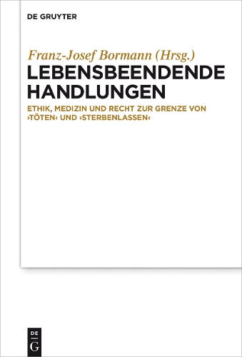 Lebensbeendende Handlungen: Ethik, Medizin und Recht zur Grenze von ‚Töten‘ und ‚Sterbenlassen‘(German)