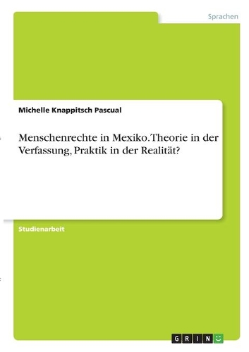 Menschenrechte in Mexiko. Theorie in der Verfassung, Praktik in der Realität?