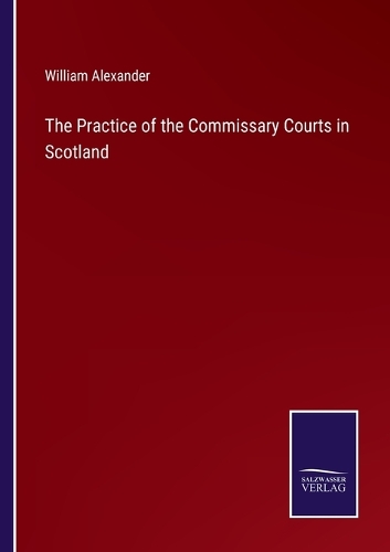 The Practice of the Commissary Courts in Scotland