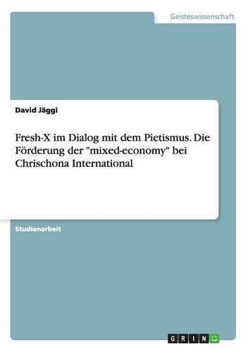 Fresh-X im Dialog mit dem Pietismus. Die Förderung der "mixed-economy" bei Chrischona International: (German)