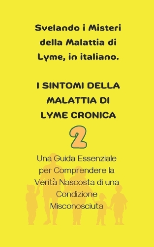 Svelando i Misteri della Malattia di Lyme, in italiano. I Sintomi della Malattia di Lyme Cronica