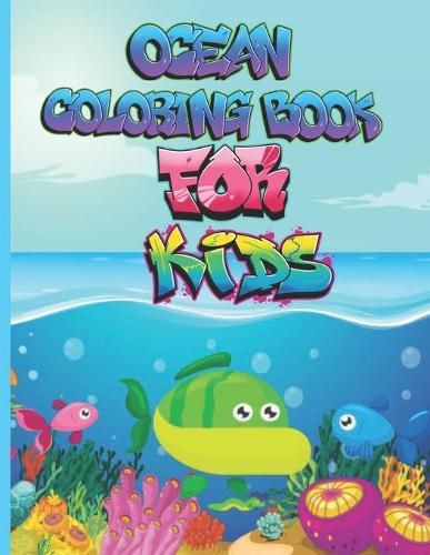 Ocean Coloring Book For Kids: An Adult Coloring Book with Cute Tropical Fish, Fun Sea Creatures, Beautiful Underwater Scenes for Relaxation (Ocean Life Coloring Book For Adults)
