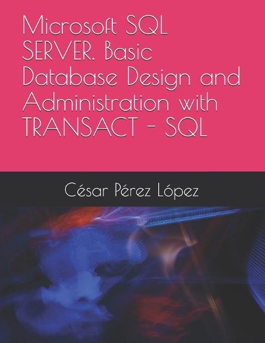 Microsoft SQL SERVER. Basic Database Design and Administration with TRANSACT - SQL
