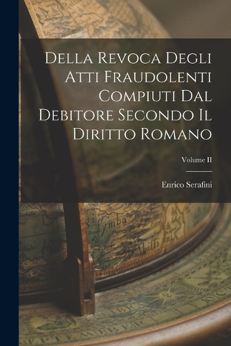 Della Revoca Degli Atti Fraudolenti Compiuti dal Debitore Secondo il Diritto Romano; Volume II