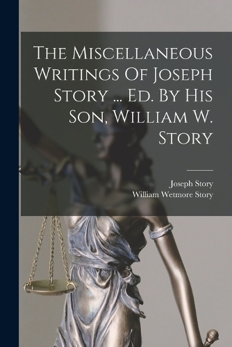 The Miscellaneous Writings Of Joseph Story ... Ed. By His Son, William W. Story