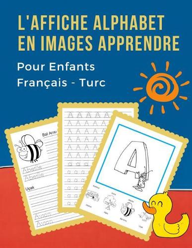L'Affiche Alphabet en Images Apprendre Pour Enfants Français - Turc: First Bébé bilingue dictionnaire visuel French Turkish vocabulaire activités. ABC traçage feuille, écriture letters, livre de coloriage et de jeux é