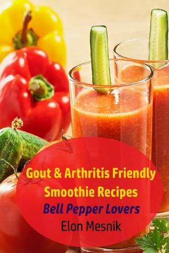 Gout & Arthritis Friendly Smoothie Recipes: Bell Pepper Lovers(2 Gout & Arthritis Smoothie Recipes)