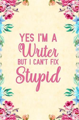 Yes I'm A Writer But I Can't Fix Stupid