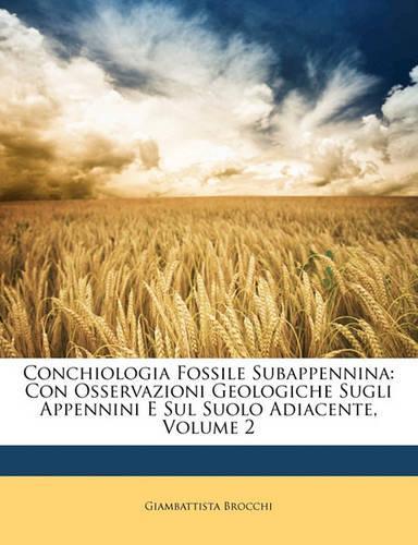 Conchiologia Fossile Subappennina: Con Osservazioni Geologiche Sugli Appennini E Sul Suolo Adiacente, Volume 2(Italian)