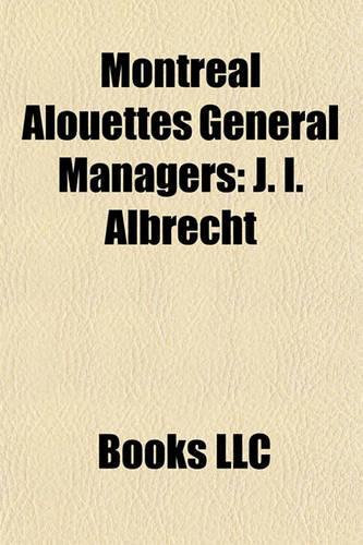 Montreal Alouettes General Managers: J. I. Albrecht, Sam Etcheverry, Lew Hayman, Joe Galat, Jim Trimble, Tony Golab, Perry Moss, Jim Popp(English)
