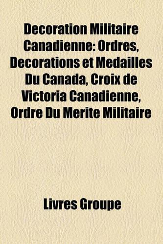 Dcoration Militaire Canadienne: Ordres, Dcorations Et Mdailles Du Canada, Croix de Victoria Canadienne, Ordre Du Mrite Militaire(French)