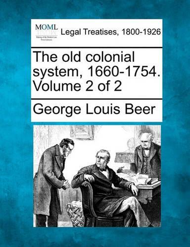 The Old Colonial System, 1660-1754. Volume 2 of 2