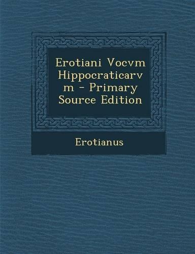 Erotiani Vocvm Hippocraticarvm - Primary Source Edition