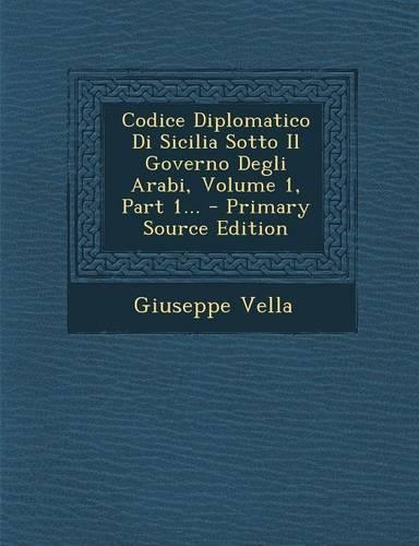 Codice Diplomatico Di Sicilia Sotto Il Governo Degli Arabi, Volume 1, Part 1... - Primary Source Edition: (Italian)
