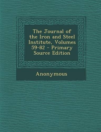 The Journal of the Iron and Steel Institute, Volumes 59-82 - Primary Source Edition