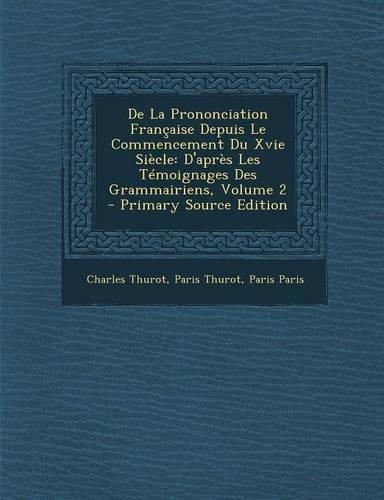 de La Prononciation Francaise Depuis Le Commencement Du Xvie Siecle: D'Apres Les Temoignages Des Grammairiens, Volume 2(French)