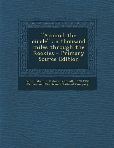 "Around the Circle": A Thousand Miles Through the Rockies - Primary Source Edition