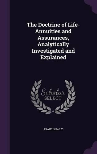The Doctrine of Life-Annuities and Assurances, Analytically Investigated and Explained