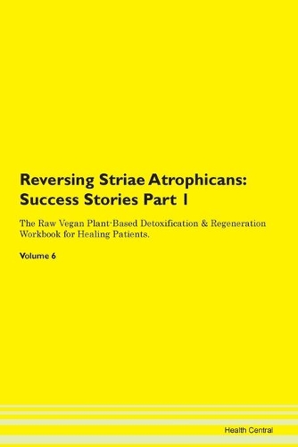 Reversing Striae Atrophicans: Success Stories Part 1 The Raw Vegan Plant-Based Detoxification & Regeneration Workbook for Healing Patients. Volume 6