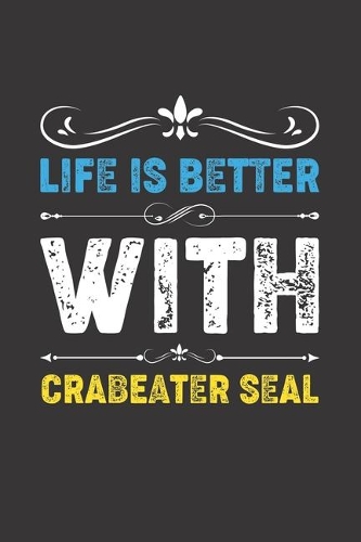 Life Is Better With Crabeater Seal
