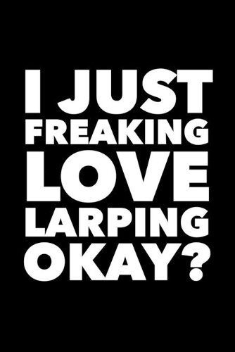 I Just Freaking Love LARPing Okay?