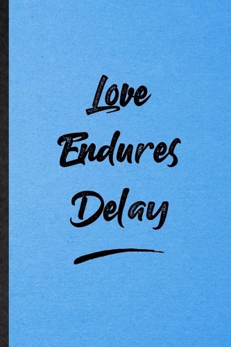 Love Endures Delay: Lined Notebook For Positive Motivation. Funny Ruled Journal For Support Faith Belief. Unique Student Teacher Blank Composition/ Planner Great For Ho