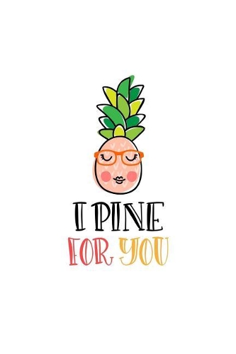 I Pine for You: Pineapple Lovers 150 Lined/Ruled Journal Pages Planner Diary Notebook with Pineapple Illustration and Novelty Text Quote on the Cover