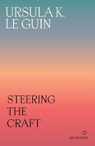 Steering the Craft: A Twenty-First-Century Guide to Sailing the Sea of Story