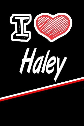 I Love Haley: Handwriting Journal Practice Writing and Master Your Penmanship Featuring 120 Pages 6x9
