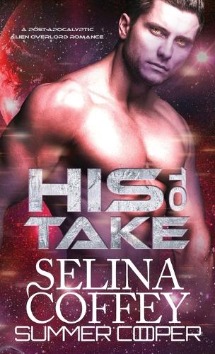 His To Take: A Post-Apocalyptic Alien Overlord Romance (Hardback)(1 New Earth (Hardback))