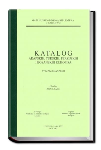 Catalogue of the Arabic, Turkish, Persian and Bosnian Manuscripts in the Ghazi Husrev-Bey Library Sarajevo
