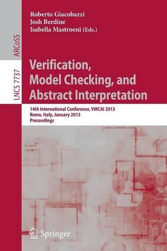 Verification, Model Checking, and Abstract Interpretation: 14th International Conference, VMCAI 2013, Rome, Italy, January 20-22, 2013, Proceedings(7737 Lecture Notes in Computer Science)