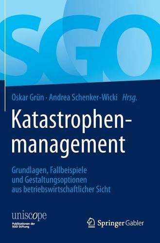 Katastrophenmanagement: Grundlagen, Fallbeispiele und Gestaltungsoptionen aus betriebswirtschaftlicher Sicht(uniscope. Publikationen der SGO Stiftung)