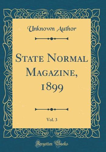 State Normal Magazine, 1899, Vol. 3 (Classic Reprint)