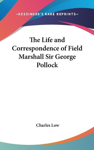 The Life And Correspondence Of Field Marshall Sir George Pollock