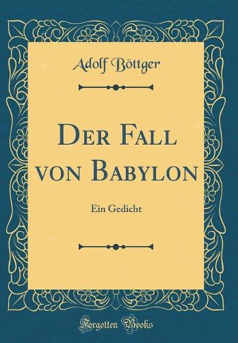 Der Fall von Babylon: Ein Gedicht (Classic Reprint)