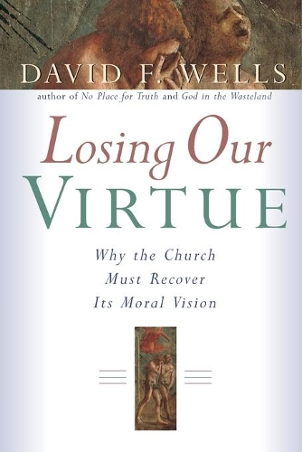 Losing Our Virtue: Why the Church Must Recover it's Moral Vision